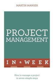 Project Management In A Week How To Manage A Project In Seven Simple Steps【電子書籍】[ Martin Manser ]