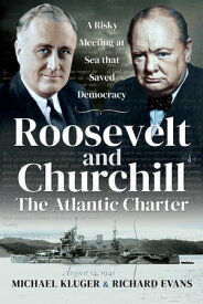Roosevelt and Churchill The Atlantic Charter A Risky Meeting at Sea that Saved Democracy【電子書籍】[ Michael Kluger ]