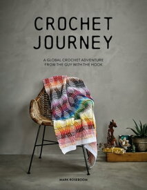 Crochet Journey A Global Crochet Adventure from the Guy with the Hook【電子書籍】[ Mark Roseboom ]
