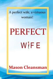PERFECT WIFE The individuals who advocate woman's rights would say, an ideal perfect wife can also be traced to a virtuous woman. Indeed, don't worry about it. There is a whole other world to it.【電子書籍】[ Mason Cleansman ]