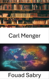 Carl Menger Architecte des Lumi?res ?conomiques【電子書籍】[ Fouad Sabry ]