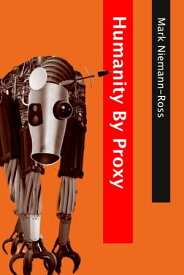 Humanity by Proxy【電子書籍】[ Mark Niemann-Ross ]