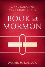 A Companion to Your Study of the Book of Mormon【電子書籍】[ Daniel H. Ludlow ]