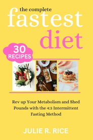 The Complete Fastest Diet Rev up Your Metabolism and Shed Pounds with the 4:3 Intermittent Fasting Method【電子書籍】[ JULIE R. RICE ]