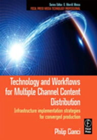 Technology and Workflows for Multiple Channel Content Distribution Infrastructure implementation strategies for converged production【電子書籍】[ Philip J. Cianci ]
