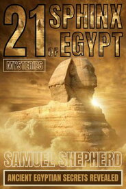 21 Sphinx of Egypt Mysteries Ancient Egyptian Secrets Revealed【電子書籍】[ Samuel Shepherd ]