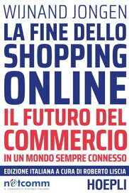 La fine dello shopping online Il futuro del commercio in un mondo sempre connesso【電子書籍】[ Wijnand Jongen ]