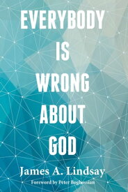 Everybody Is Wrong About God【電子書籍】[ James Lindsay ]