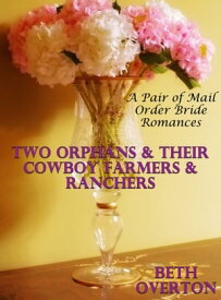 Two Orphans & Their Cowboy Farmers & Ranchers: A Pair of Mail Order Bride Romances【電子書籍】[ Beth Overton ]