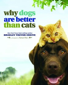 Why Dogs Are Better Than Cats【電子書籍】[ Bradley Trevor Greive ]