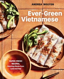 Ever-Green Vietnamese Super-Fresh Recipes, Starring Plants from Land and Sea [A Plant-Based Cookbook]【電子書籍】[ Andrea Nguyen ]