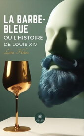 La barbe-bleue ou l’histoire de Louis XIV【電子書籍】[ Lara Helou ]