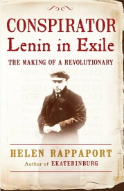 Conspirator Lenin in Exile【電子書籍】[ Helen Rappaport ]