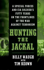Hunting the Jackal A Special Forces and CIA Ground Soldier's Fifty-Year Career Hunting America's Enemies【電子書籍】[ Billy Waugh ]