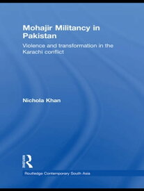 Mohajir Militancy in Pakistan Violence and Transformation in the Karachi Conflict【電子書籍】[ Nichola Khan ]