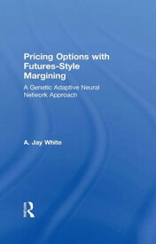 Pricing Options with Futures-Style Margining A Genetic Adaptive Neural Network Approach【電子書籍】[ Alan White ]