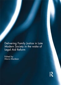 Delivering Family Justice in Late Modern Society in the wake of Legal Aid Reform【電子書籍】