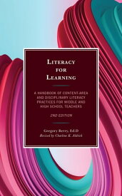 Literacy for Learning A Handbook of Content-Area and Disciplinary Literacy Practices for Middle and High School Teachers【電子書籍】[ Charlene K. Aldrich ]