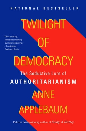 Twilight of Democracy The Seductive Lure of Authoritarianism【電子書籍】[ Anne Applebaum ]