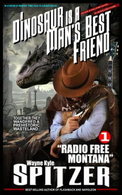 A Dinosaur Is A Man's Best Friend (A Serialized Novel), Part One: "Radio Free Montana"【電子書籍】[ Wayne Kyle Spitzer ]