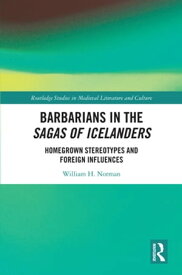 Barbarians in the Sagas of Icelanders Homegrown Stereotypes and Foreign Influences【電子書籍】[ William H. Norman ]