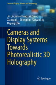 Cameras and Display Systems Towards Photorealistic 3D Holography【電子書籍】[ Jin Li ]