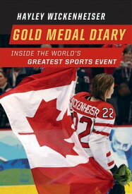 Gold Medal Diary Inside the World's Greatest Sports Event【電子書籍】[ Hayley Wickenheiser ]