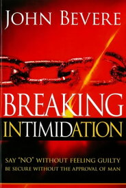 Breaking Intimidation Say "No" Without Feeling Guilty. Be Secure Without the Approval of Man.【電子書籍】[ John Bevere ]