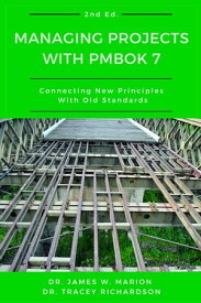 Managing Projects With PMBOK 7 Connecting New Principles With Old Standards【電子書籍】[ Dr. James Marion ]