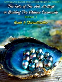 The Role Of The Ahl Al Bayt In Building The Virtuous Community Book 1 - Goals And Characteristics【電子書籍】[ Ayatullah Sayyid Baqir Al Hakim ]