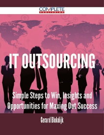 IT Outsourcing - Simple Steps to Win, Insights and Opportunities for Maxing Out Success【電子書籍】[ Gerard Blokdijk ]