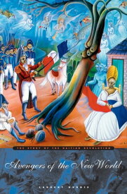 Avengers of the New World The Story of the Haitian Revolution【電子書籍】[ Laurent Dubois ]