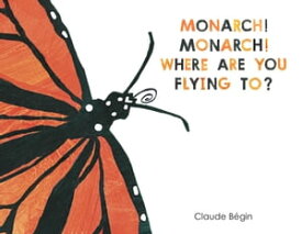 Monarch! Monarch! Where Are You Flying To?【電子書籍】[ Claude B?gin ]