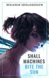 Shall Machines Bite the Sun Machine Mandate, #6【電子書籍】[ Benjanun Sriduangkaew ]