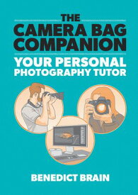The Camera Bag Companion A Graphic Guide to Photography【電子書籍】[ Benedict Brain ]