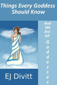 Things Every Goddess Should Know . . . And We Are All Goddesses【電子書籍】[ EJ Divitt ]