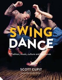 Swing Dance Fashion, music, culture and key moves【電子書籍】[ Scott Cupit ]