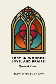 Lost in Wonder, Love, and Praise Hymns & Poems【電子書籍】[ Justin Wainscott ]