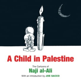A Child in Palestine The Cartoons of Naji al-Ali【電子書籍】[ Naji al-Ali ]