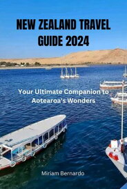 NEW ZEALAND TRAVEL GUIDE 2024 Your Ultimate Companion to Aotearoa's Wonders【電子書籍】[ Miriam Bernardo ]