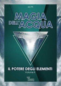 Magia dell'Acqua Il Potere degli Elementi【電子書籍】[ Magia dell'Acqua ]