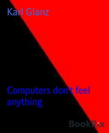 Computers don't feel anything【電子書籍】[ Karl Glanz ]