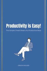 Productivity is Easy! The Simple Cheat-Sheet of a Productive Boss【電子書籍】[ ORSON WALKER ]