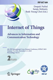 Internet of Things. Advances in Information and Communication Technology 6th IFIP International Cross-Domain Conference, IFIPIoT 2023, Denton, TX, USA, November 2?3, 2023, Proceedings, Part II【電子書籍】