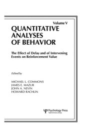 The Effect of Delay and of Intervening Events on Reinforcement Value Quantitative Analyses of Behavior, Volume V【電子書籍】