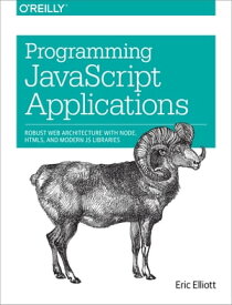 Programming JavaScript Applications Robust Web Architecture with Node, HTML5, and Modern JS Libraries【電子書籍】[ Eric Elliott ]