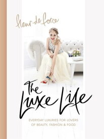 The Luxe Life Everyday Luxuries for Lovers of Beauty, Fashion & Food【電子書籍】[ Fleur De Force ]