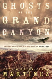 Ghosts of the Grand Canyon Personal Encounters that Will Have You on the Edge【電子書籍】[ Brian-James Martinez ]