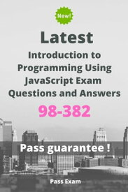 Latest Introduction to Programming Using JavaScript Exam 98-382 Questions and Answers【電子書籍】[ Pass Exam ]