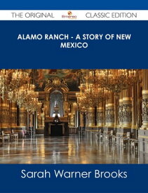 Alamo Ranch - A story of New Mexico - The Original Classic Edition【電子書籍】[ Sarah Warner Brooks ]